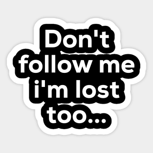 Dont follow me im lost too.. Sticker